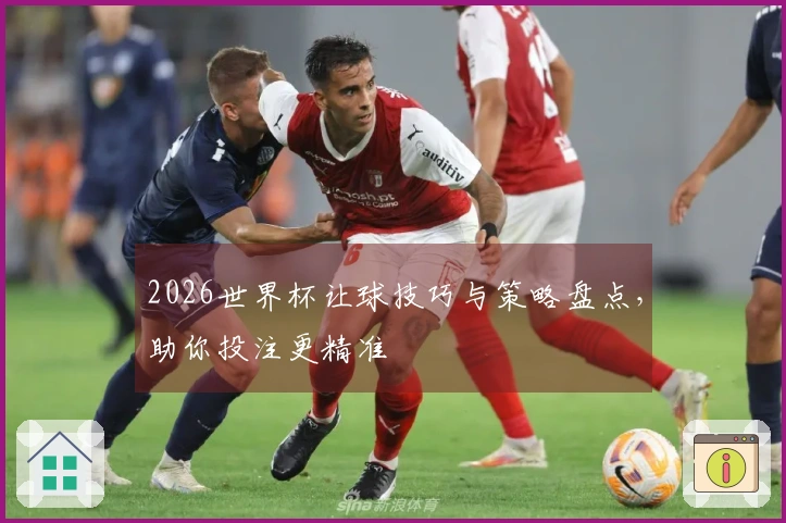 2026世界杯让球技巧与策略盘点，助你投注更精准